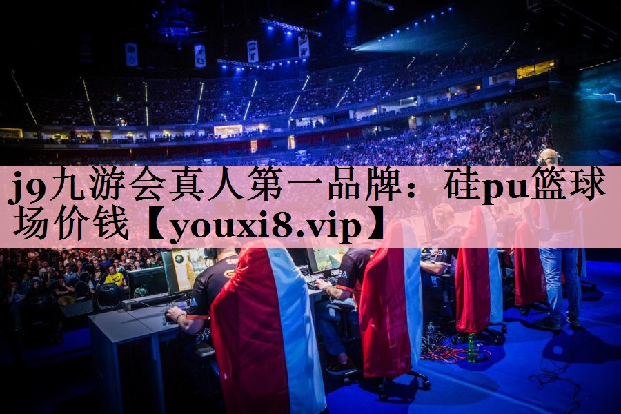 <strong>j9九游会真人第一品牌：硅pu篮球场价钱</strong>