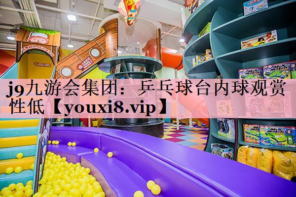 <strong>j9九游会集团：乒乓球台内球观赏性低</strong>