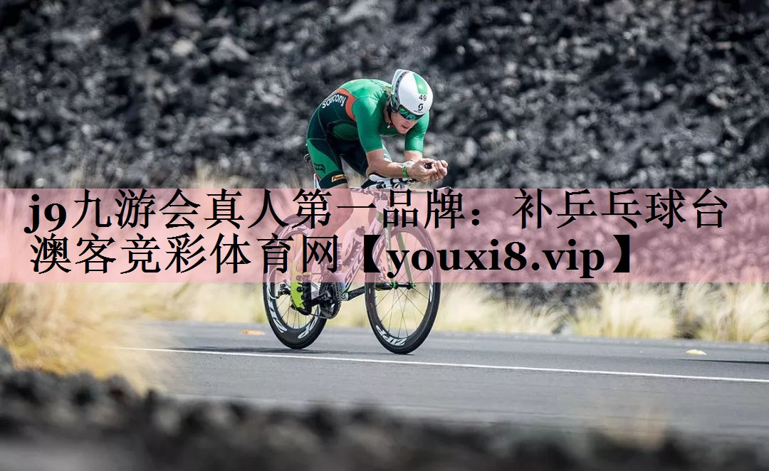 j9九游会真人第一品牌：补乒乓球台澳客竞彩体育网