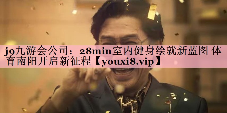 j9九游会公司：28min室内健身绘就新蓝图 体育南阳开启新征程