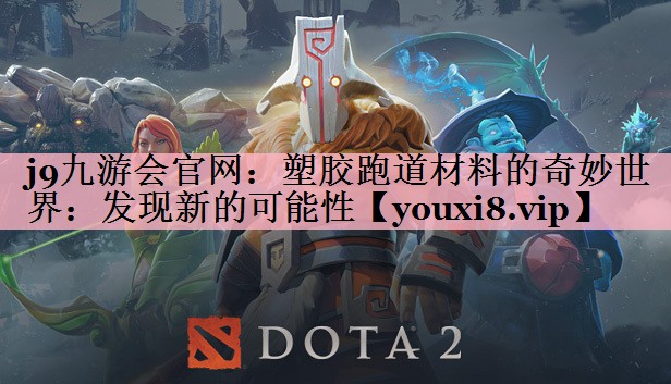 j9九游会官网：塑胶跑道材料的奇妙世界：发现新的可能性