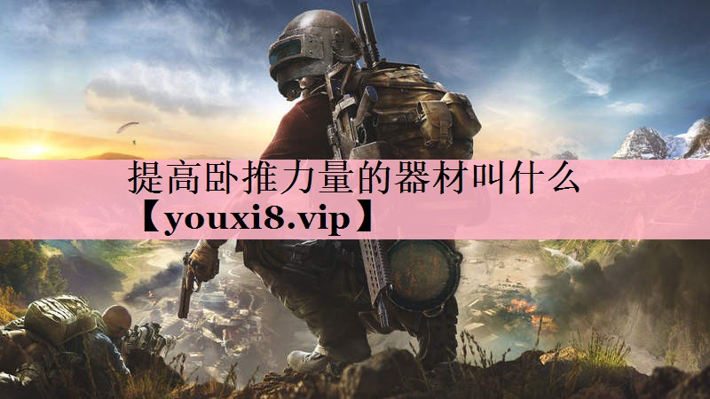 <strong>提高卧推力量的器材叫什么</strong>