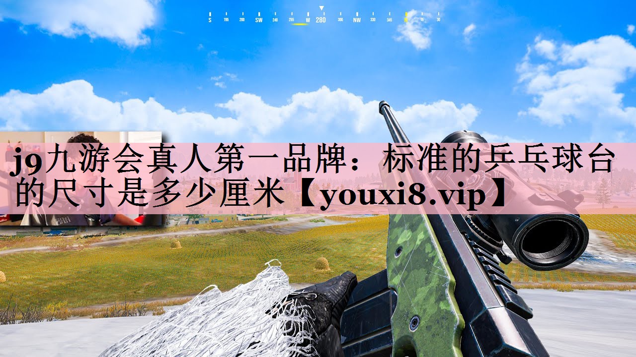 j9九游会真人第一品牌：标准的乒乓球台的尺寸是多少厘米
