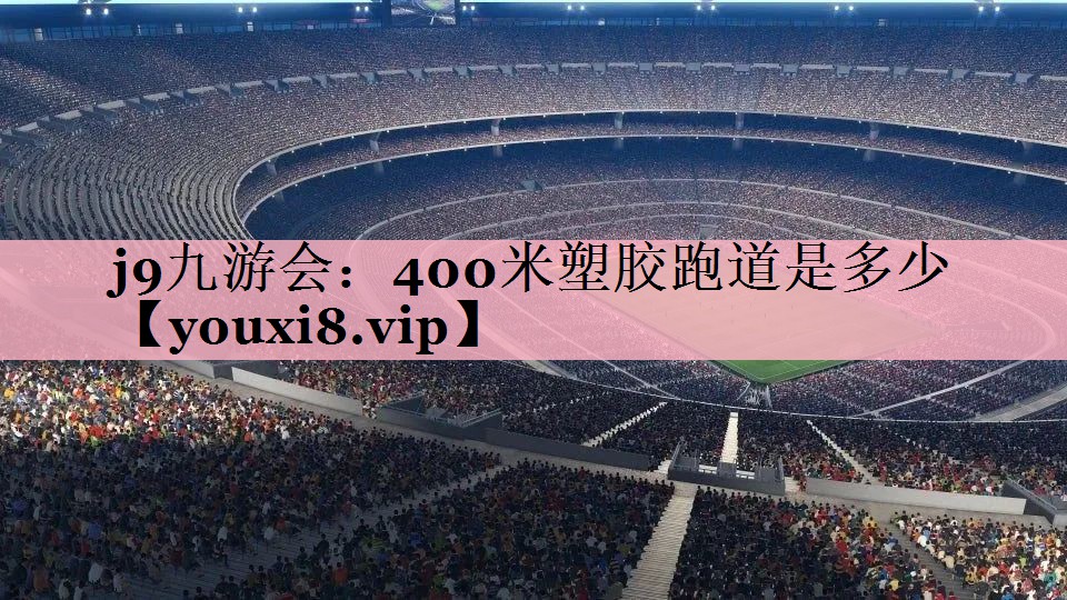 j9九游会：400米塑胶跑道是多少