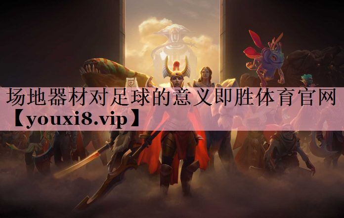 <strong>场地器材对足球的意义即胜体育官网</strong>