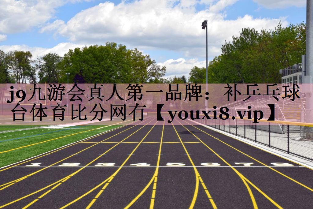 j9九游会真人第一品牌：补乒乓球台体育比分网有