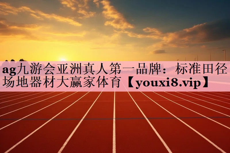 ag九游会亚洲真人第一品牌：标准田径场地器材大赢家体育