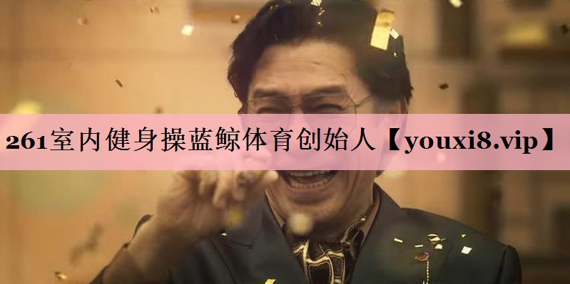 <strong>261室内健身操蓝鲸体育创始人</strong>