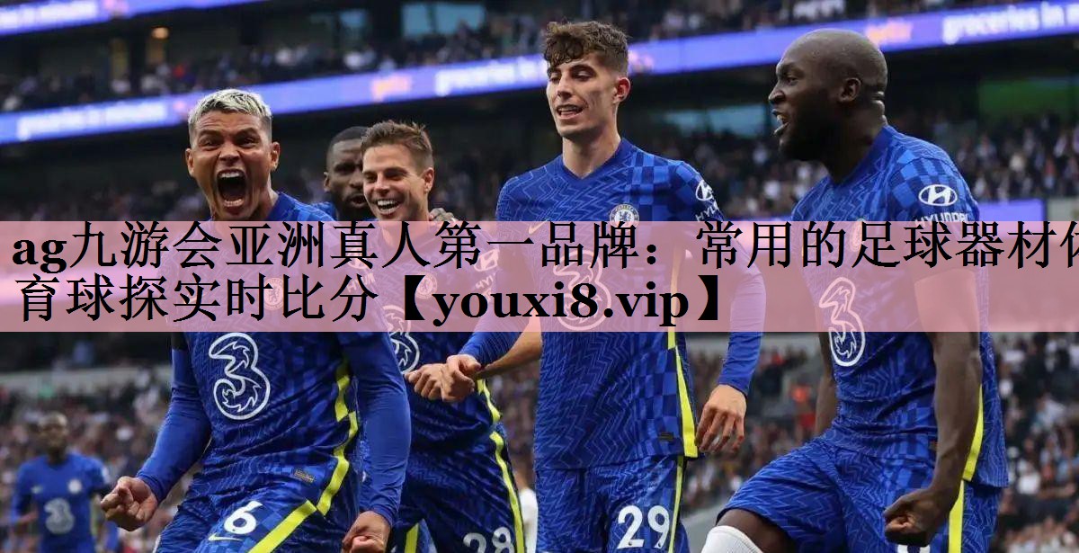 <strong>ag九游会亚洲真人第一品牌：常用的足球器材体育球探实时比分</strong>