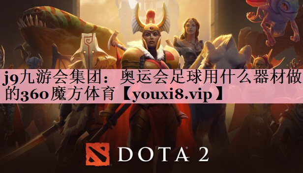 j9九游会集团：奥运会足球用什么器材做的360魔方体育