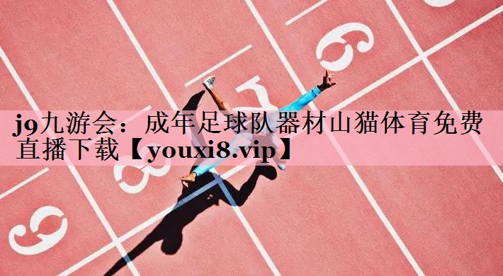 j9九游会：成年足球队器材山猫体育免费直播下载