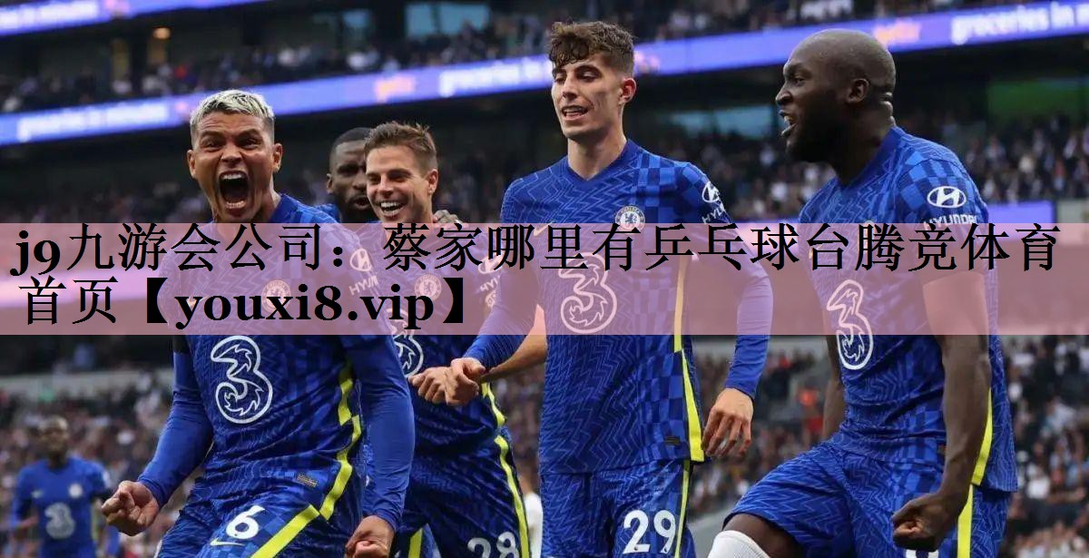 j9九游会公司：蔡家哪里有乒乓球台腾竞体育首页