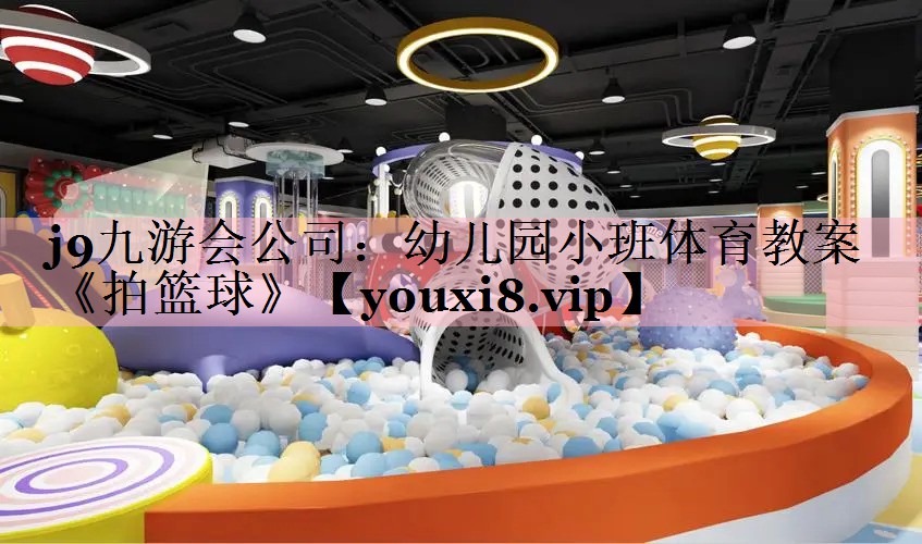 j9九游会公司：幼儿园小班体育教案《拍篮球》