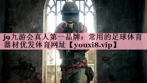 j9九游会真人第一品牌：常用的足球体育器材优发体育网址