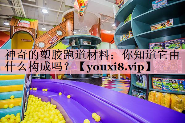 神奇的塑胶跑道材料：你知道它由什么构成吗？