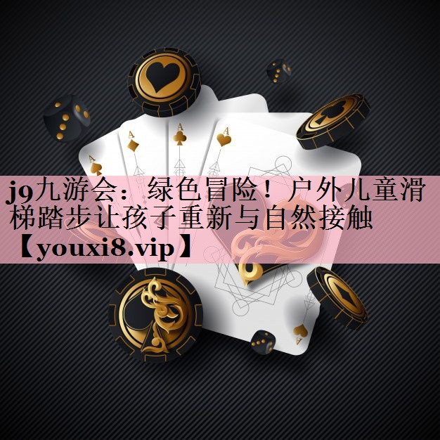 绿色冒险！户外儿童滑梯踏步让孩子重新与自然接触