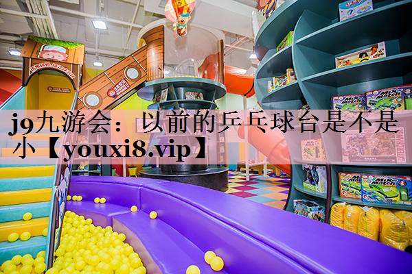 以前的乒乓球台是不是小