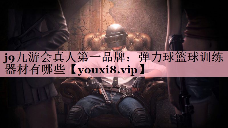 弹力球篮球训练器材有哪些