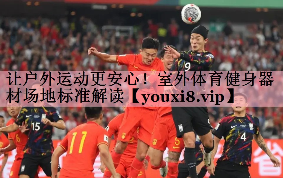 让户外运动更安心！室外体育健身器材场地标准解读