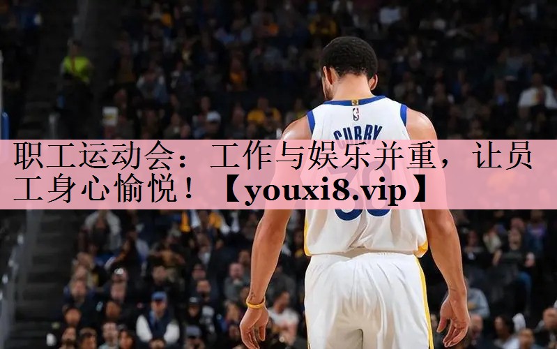 职工运动会：工作与娱乐并重，让员工身心愉悦！