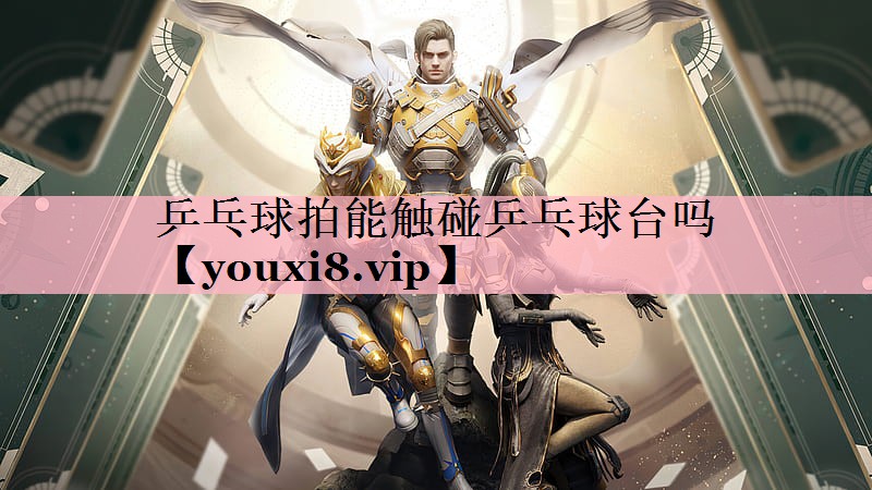 乒乓球拍能触碰乒乓球台吗