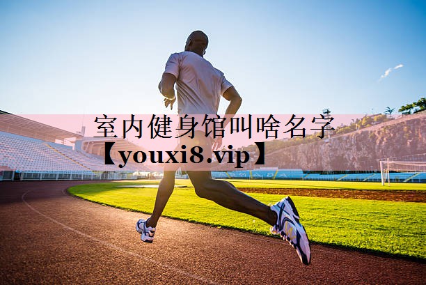室内健身馆叫啥名字