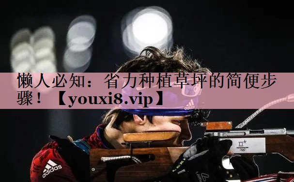 懒人必知：省力种植草坪的简便步骤！