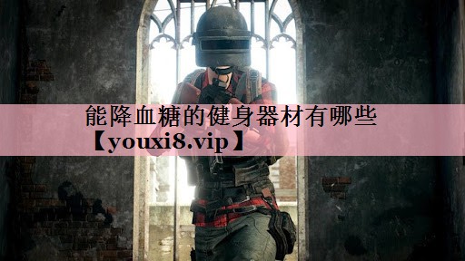 <strong>能降血糖的健身器材有哪些</strong>