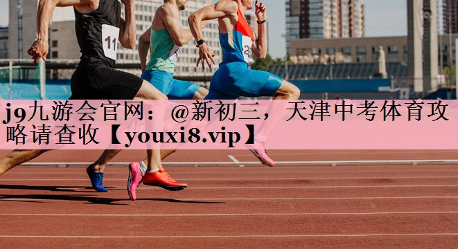 <strong>j9九游会官网：@新初三，天津中考体育攻略请查收</strong>