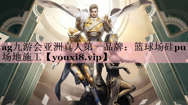 ag九游会亚洲真人第一品牌：篮球场硅pu场地施工