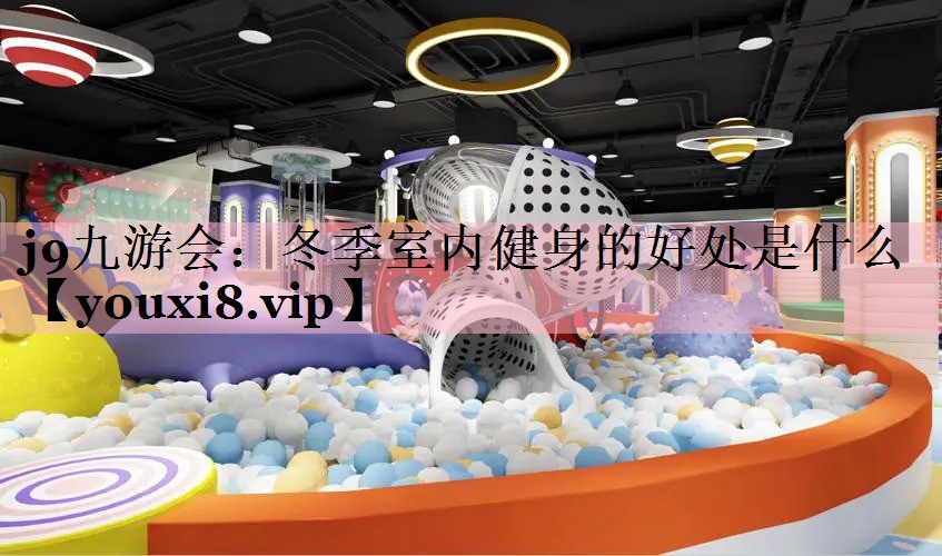 j9九游会：冬季室内健身的好处是什么