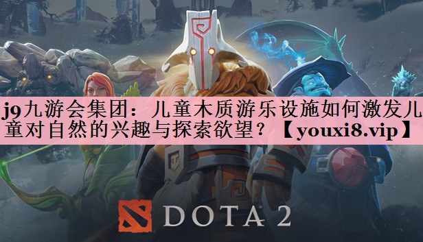 j9九游会集团：儿童木质游乐设施如何激发儿童对自然的兴趣与探索欲望？
