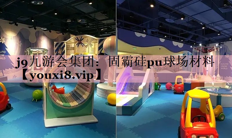 j9九游会集团：固霸硅pu球场材料