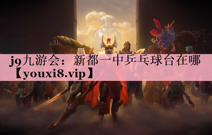 j9九游会：新都一中乒乓球台在哪