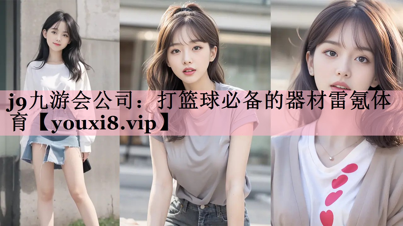 j9九游会公司：打篮球必备的器材雷氪体育