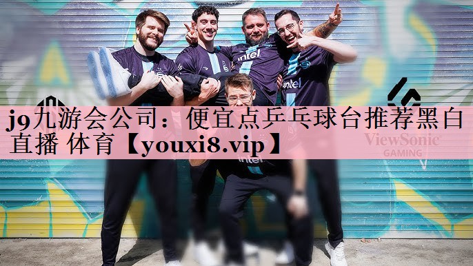 j9九游会公司：便宜点乒乓球台推荐黑白直播 体育