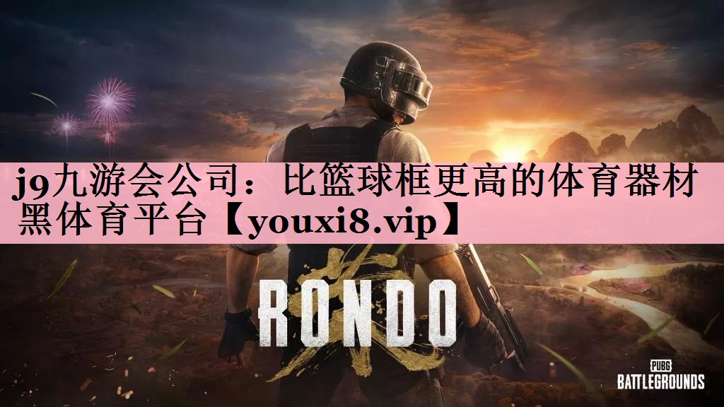 <strong>j9九游会公司：比篮球框更高的体育器材黑体育平台</strong>