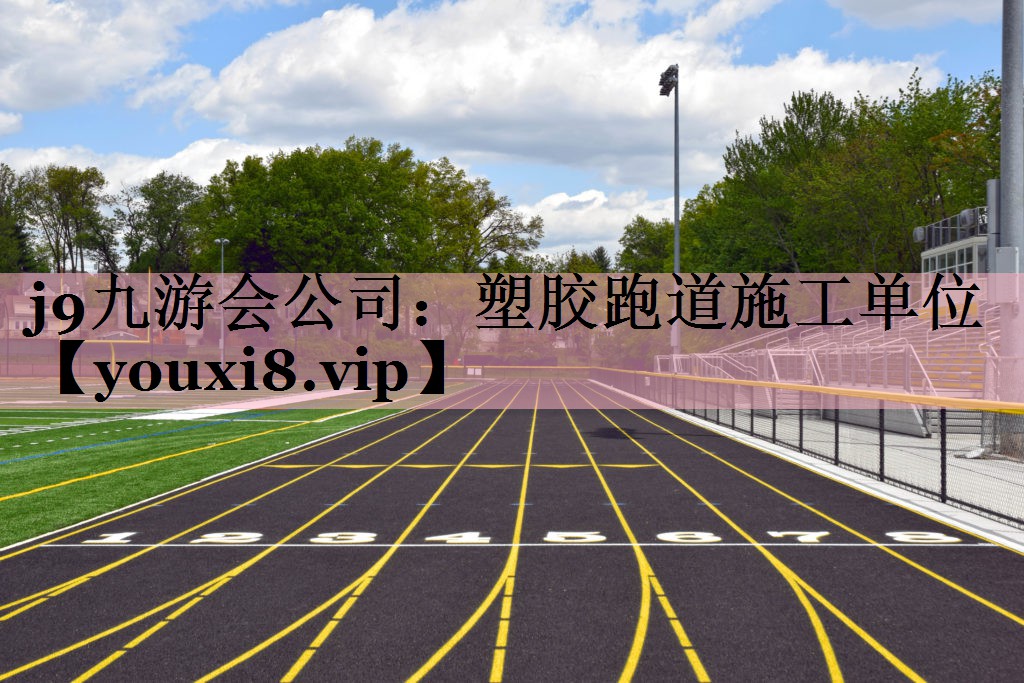 j9九游会公司：塑胶跑道施工单位